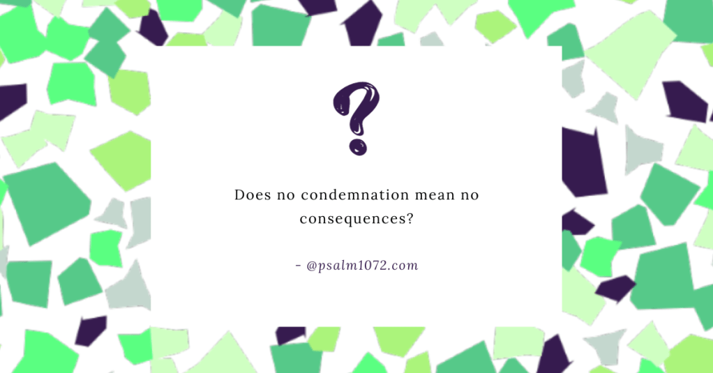 No Condemnation Doesn’t Mean No&nbsp;Consequence